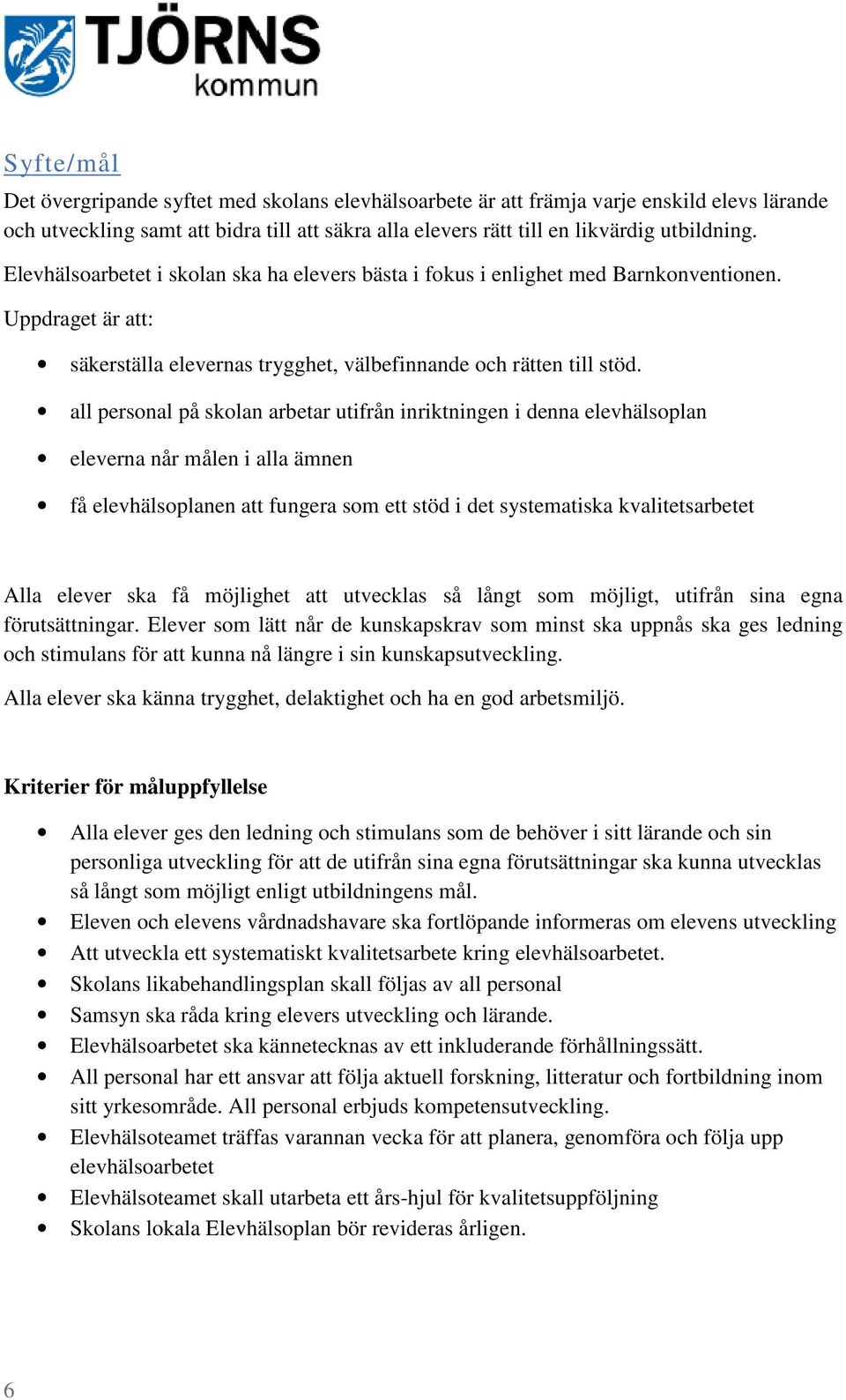 all personal på skolan arbetar utifrån inriktningen i denna elevhälsoplan eleverna når målen i alla ämnen få elevhälsoplanen att fungera som ett stöd i det systematiska kvalitetsarbetet Alla elever