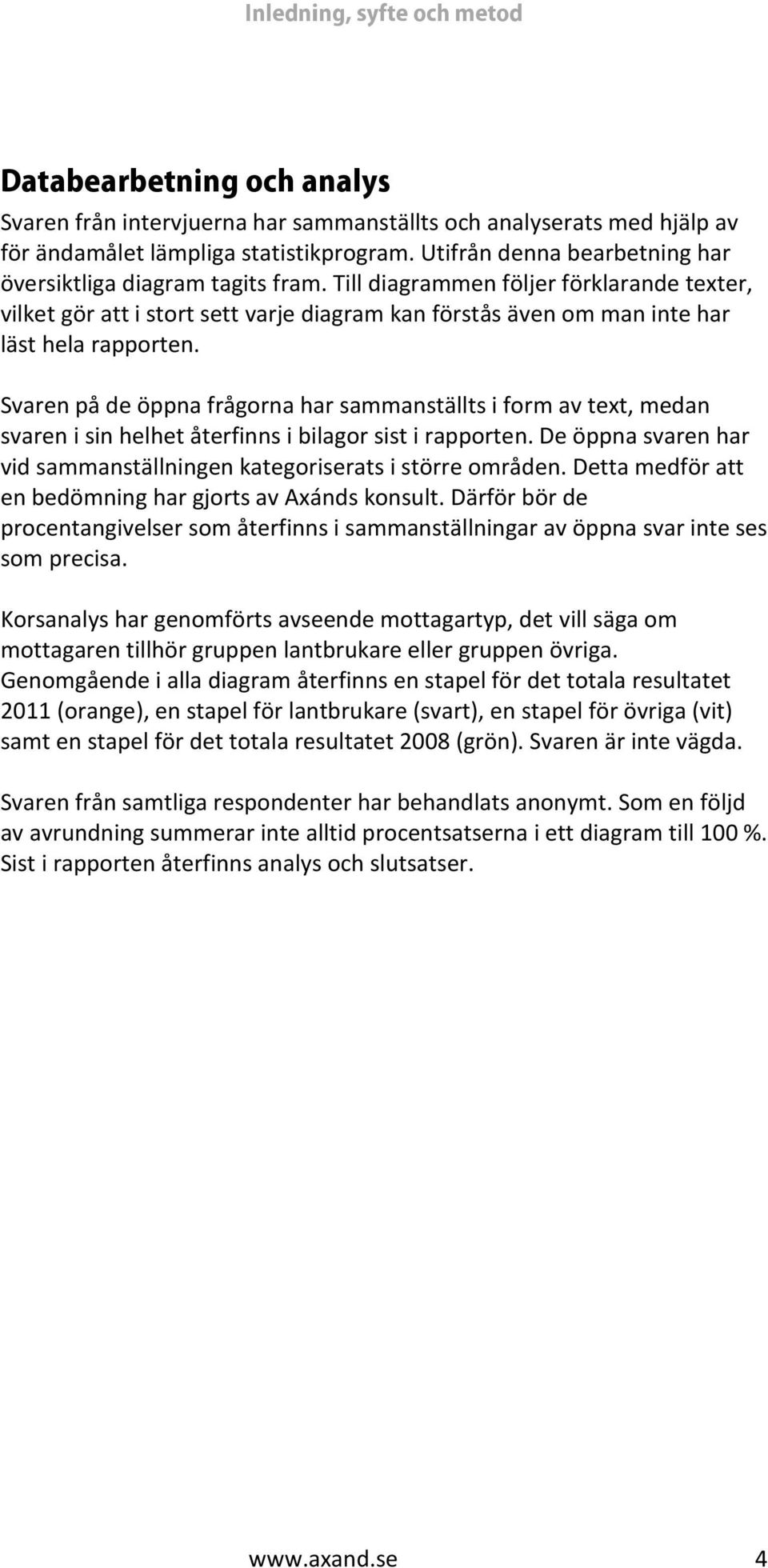 Till diagrammen följer förklarande texter, vilket gör att i stort sett varje diagram kan förstås även om man inte har läst hela rapporten.