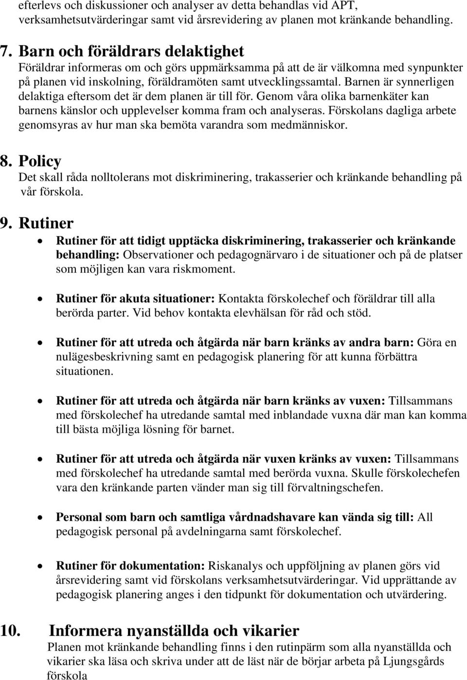 Barnen är synnerligen delaktiga eftersom det är dem planen är till för. Genom våra olika barnenkäter kan barnens känslor och upplevelser komma fram och analyseras.