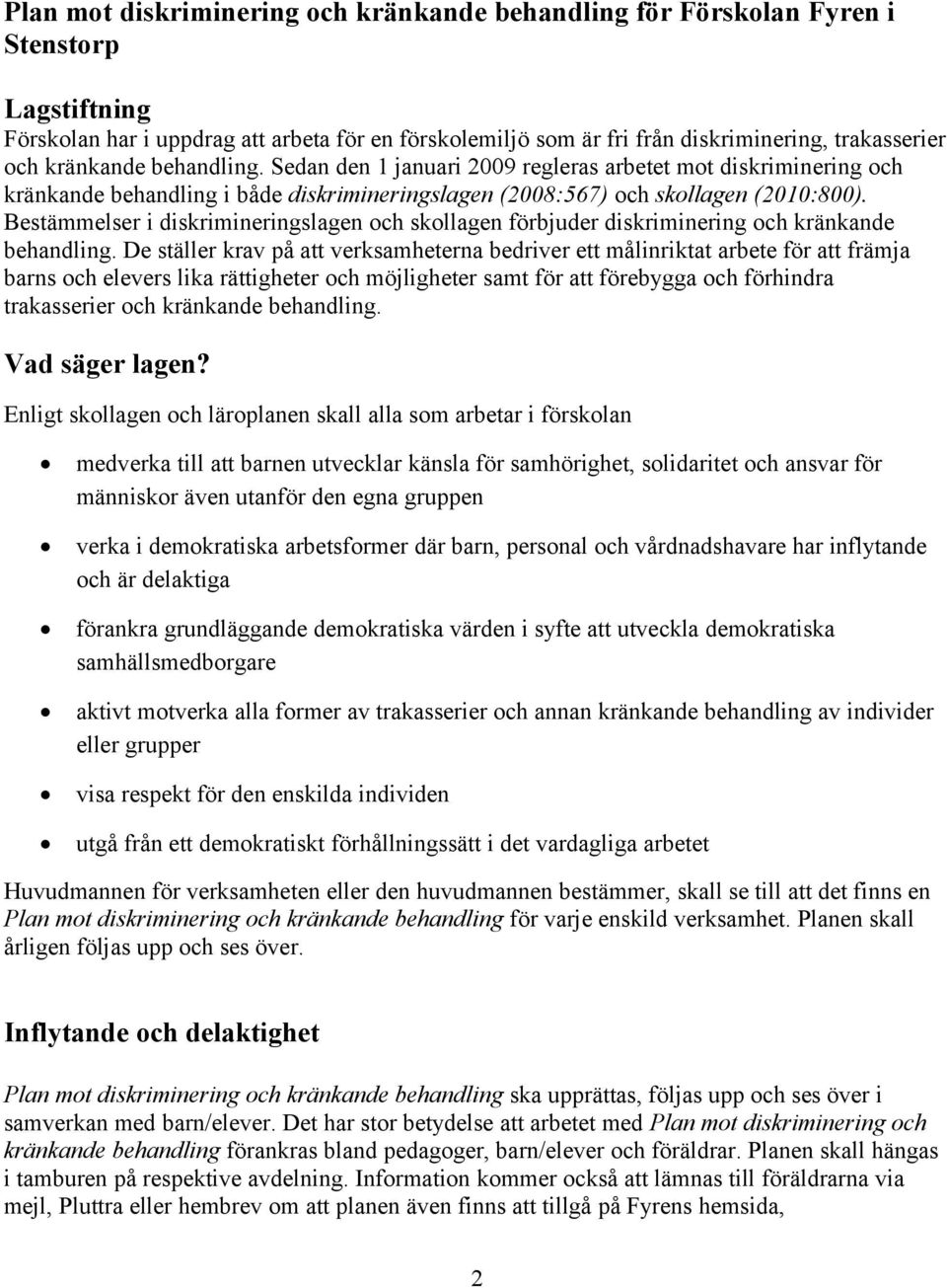 Bestämmelser i diskrimineringslagen och skollagen förbjuder diskriminering och kränkande behandling.