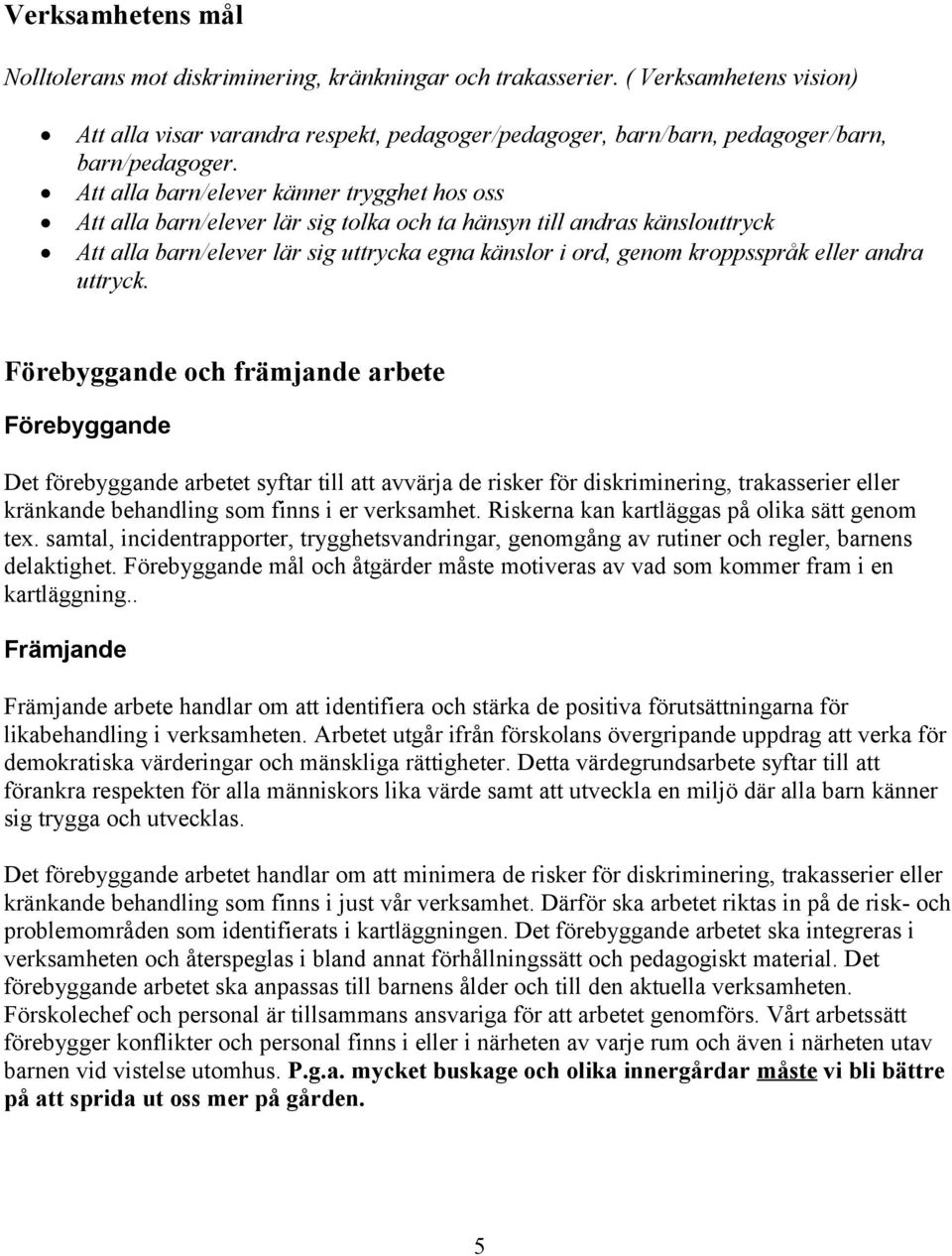 Att alla barn/elever känner trygghet hos oss Att alla barn/elever lär sig tolka och ta hänsyn till andras känslouttryck Att alla barn/elever lär sig uttrycka egna känslor i ord, genom kroppsspråk