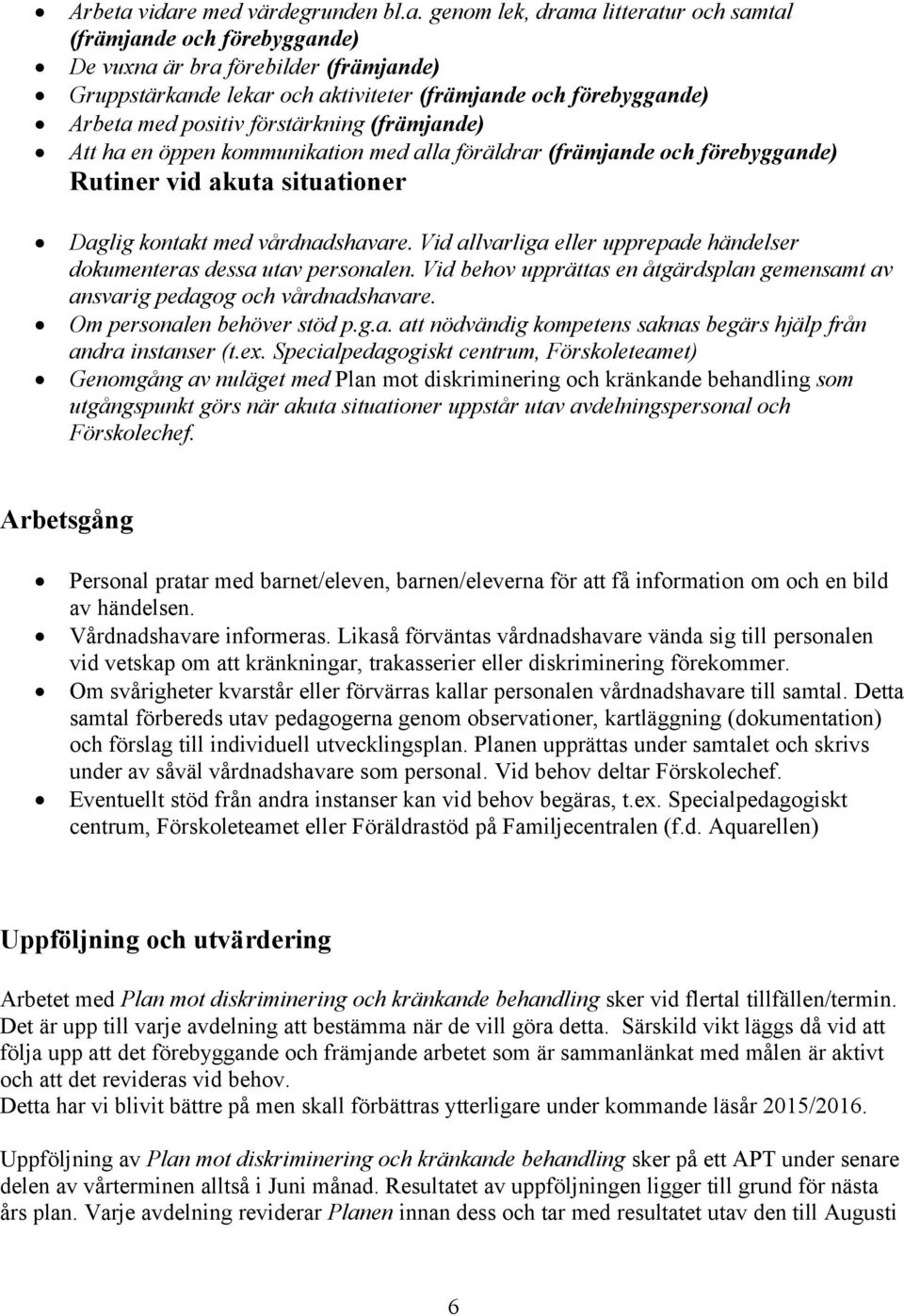 förebyggande) med positiv förstärkning (främjande) Att ha en öppen kommunikation med alla föräldrar (främjande och förebyggande) Rutiner vid akuta situationer Daglig kontakt med vårdnadshavare.