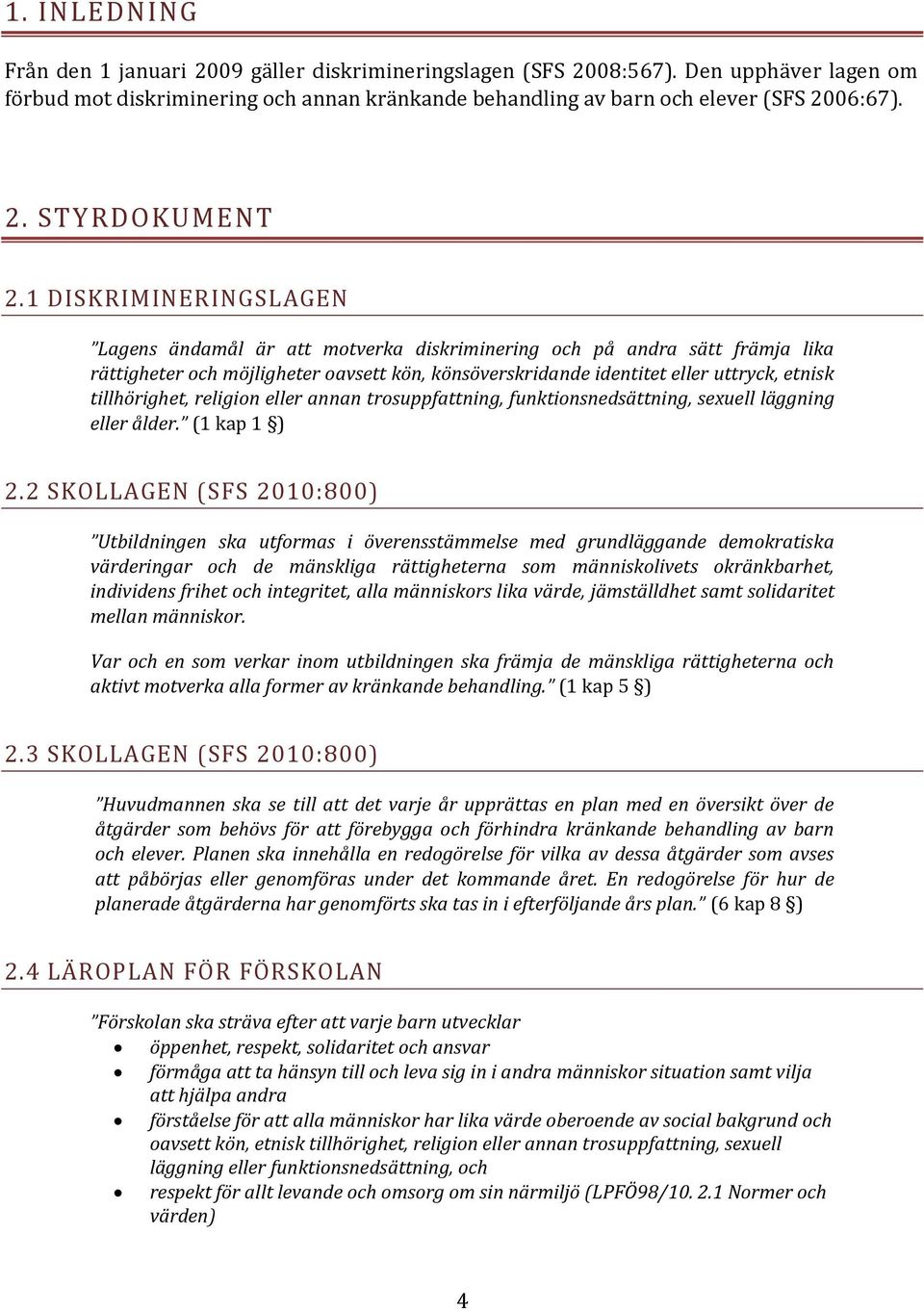 tillhörighet, religion eller annan trosuppfattning, funktionsnedsättning, sexuell läggning eller ålder. (1 kap 1 ) 2.