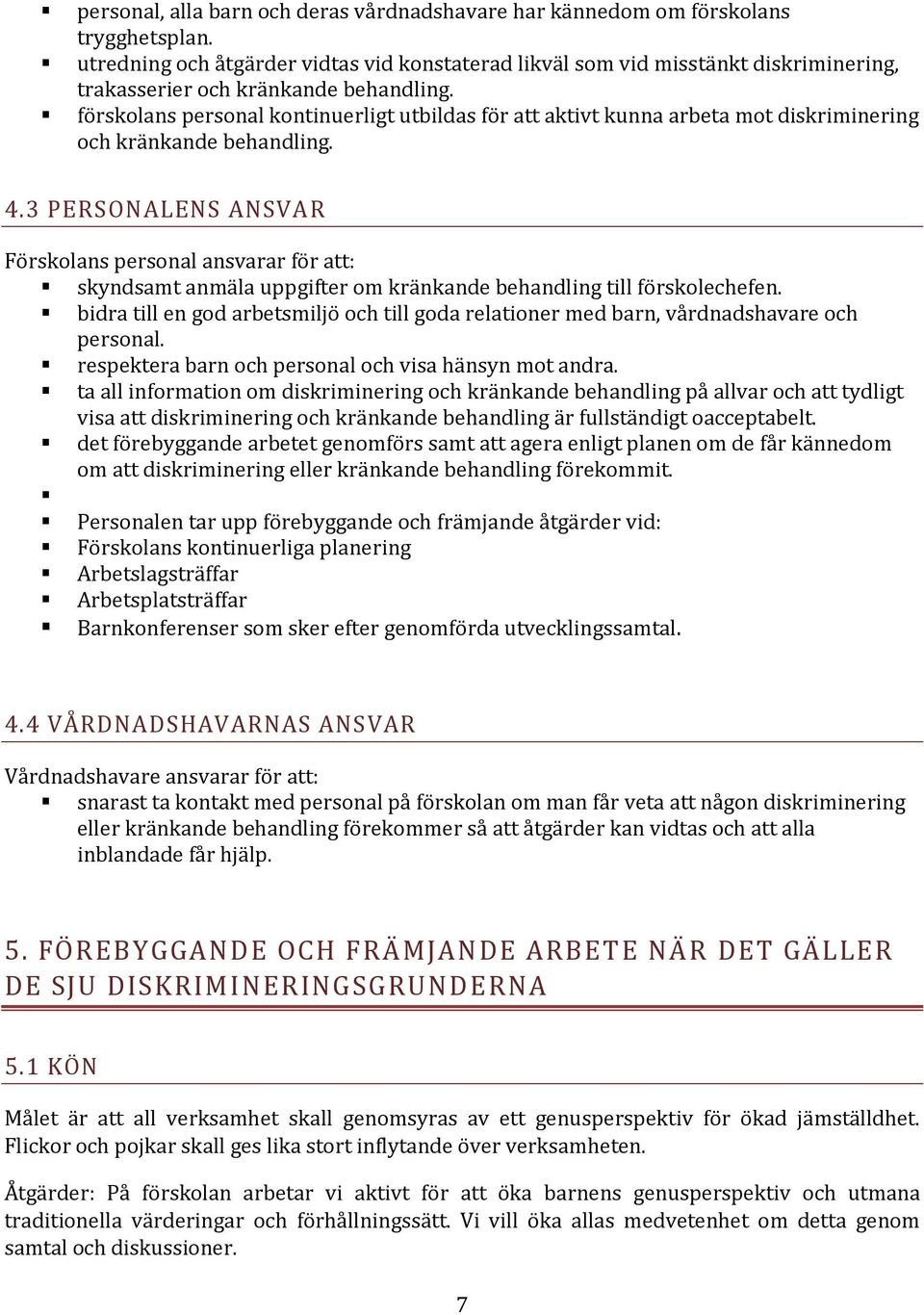 förskolans personal kontinuerligt utbildas för att aktivt kunna arbeta mot diskriminering och kränkande behandling. 4.