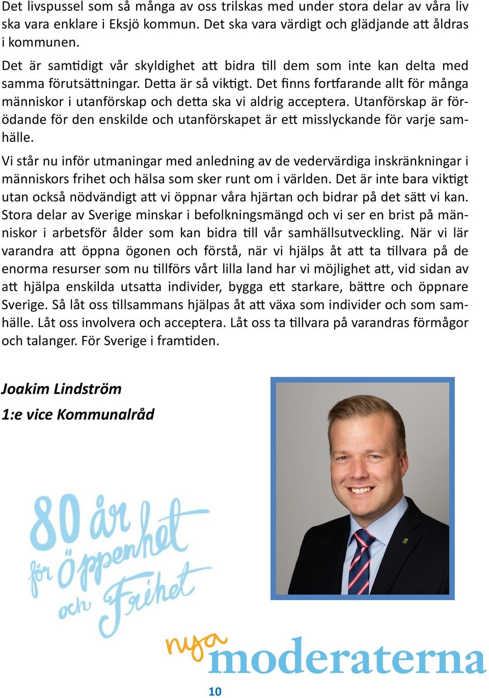 Det finns fortfarande allt för många människor i utanförskap och detta ska vi aldrig acceptera. Utanförskap är förödande för den enskilde och utanförskapet är ett misslyckande för varje samhälle.