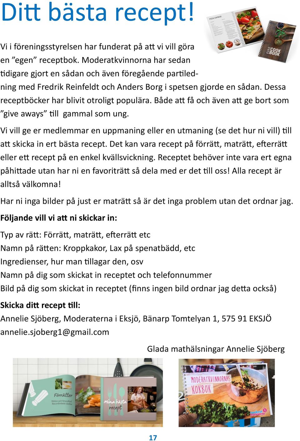 Både att få och även att ge bort som give aways till gammal som ung. Vi vill ge er medlemmar en uppmaning eller en utmaning (se det hur ni vill) till att skicka in ert bästa recept.