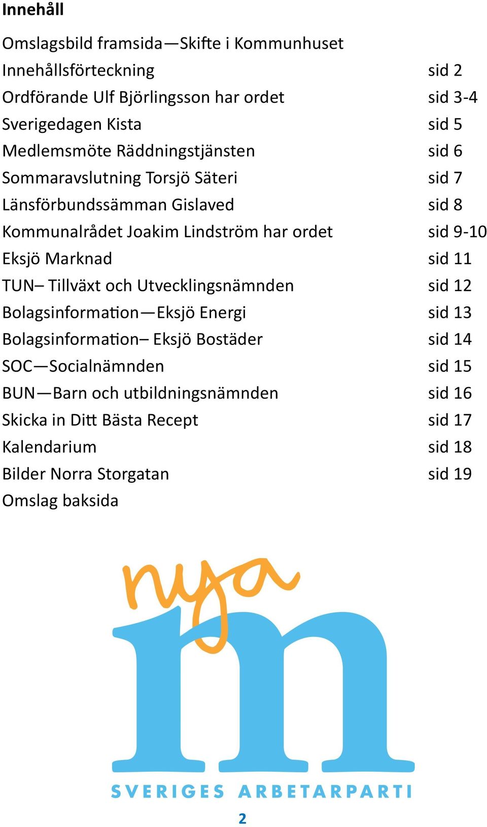 9-10 Eksjö Marknad sid 11 TUN Tillväxt och Utvecklingsnämnden sid 12 Bolagsinformation Eksjö Energi sid 13 Bolagsinformation Eksjö Bostäder sid 14 SOC