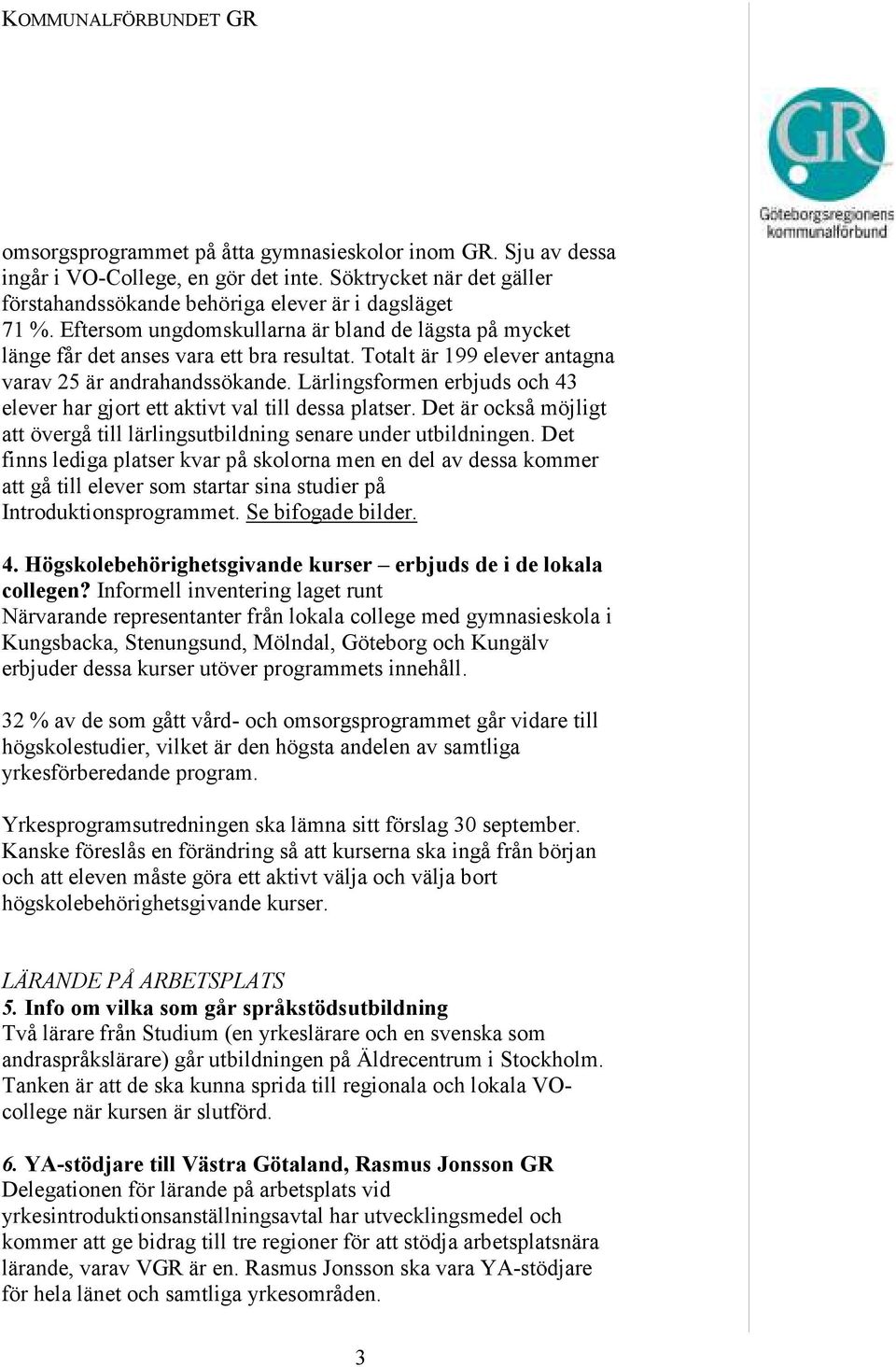 Lärlingsformen erbjuds och 43 elever har gjort ett aktivt val till dessa platser. Det är också möjligt att övergå till lärlingsutbildning senare under utbildningen.