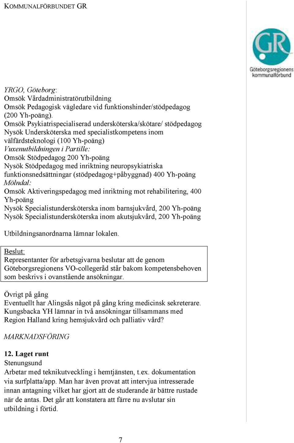 Yh-poäng Nysök Stödpedagog med inriktning neuropsykiatriska funktionsnedsättningar (stödpedagog+påbyggnad) 400 Yh-poäng Mölndal: Omsök Aktiveringspedagog med inriktning mot rehabilitering, 400