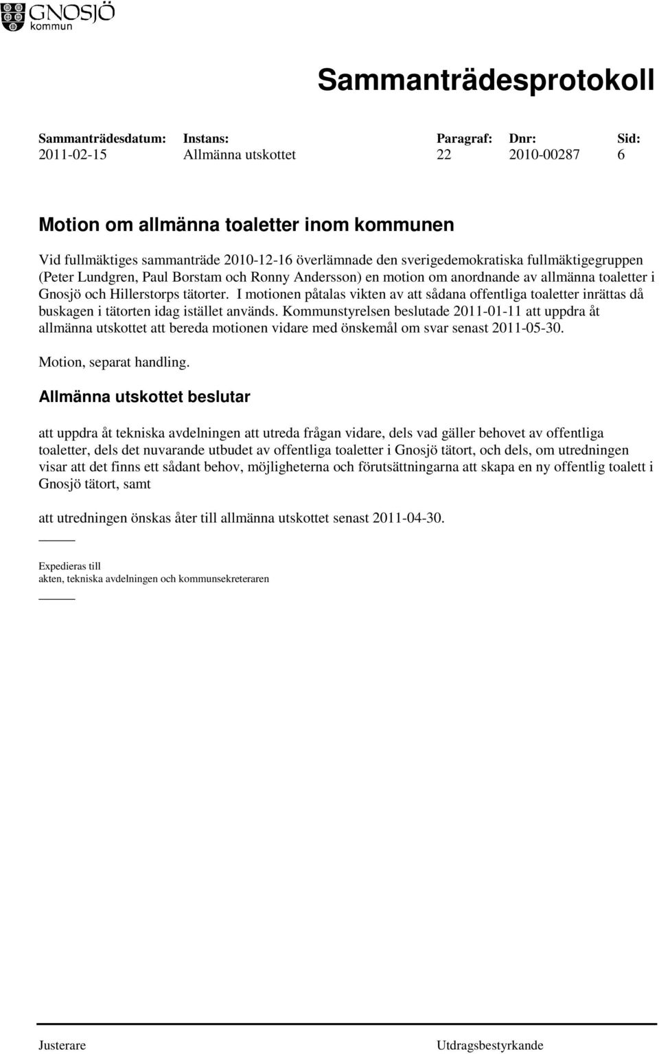 I motionen påtalas vikten av att sådana offentliga toaletter inrättas då buskagen i tätorten idag istället används.