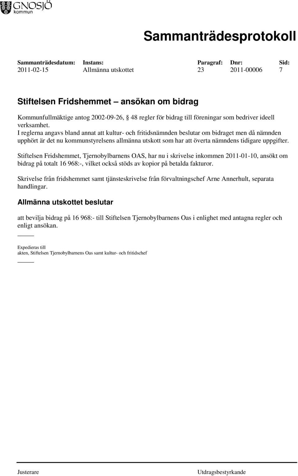 Stiftelsen Fridshemmet, Tjernobylbarnens OAS, har nu i skrivelse inkommen 2011-01-10, ansökt om bidrag på totalt 16 968:-, vilket också stöds av kopior på betalda fakturor.
