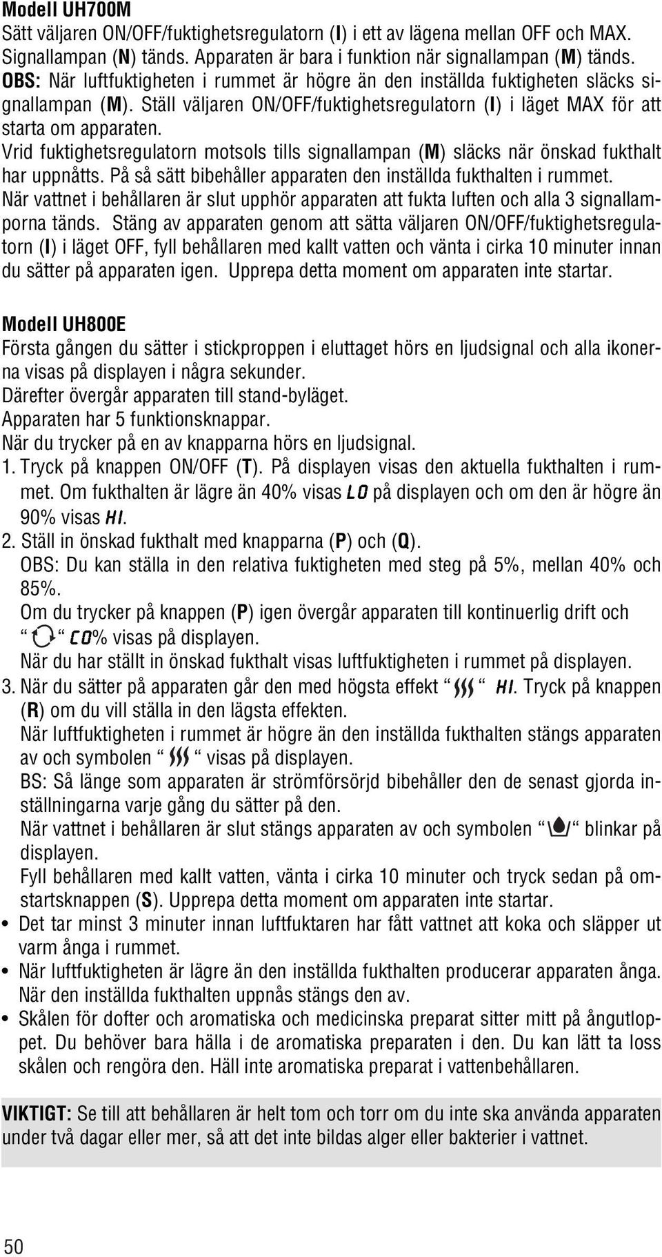 Vrid fuktighetsregulatorn motsols tills signallampan (M) släcks när önskad fukthalt har uppnåtts. På så sätt bibehåller apparaten den inställda fukthalten i rummet.