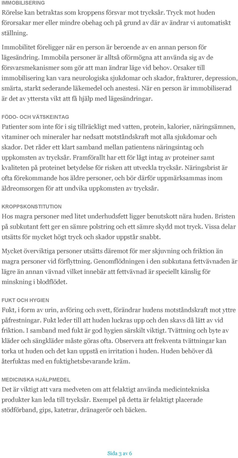 Immobila personer är alltså oförmögna att använda sig av de försvarsmekanismer som gör att man ändrar läge vid behov.