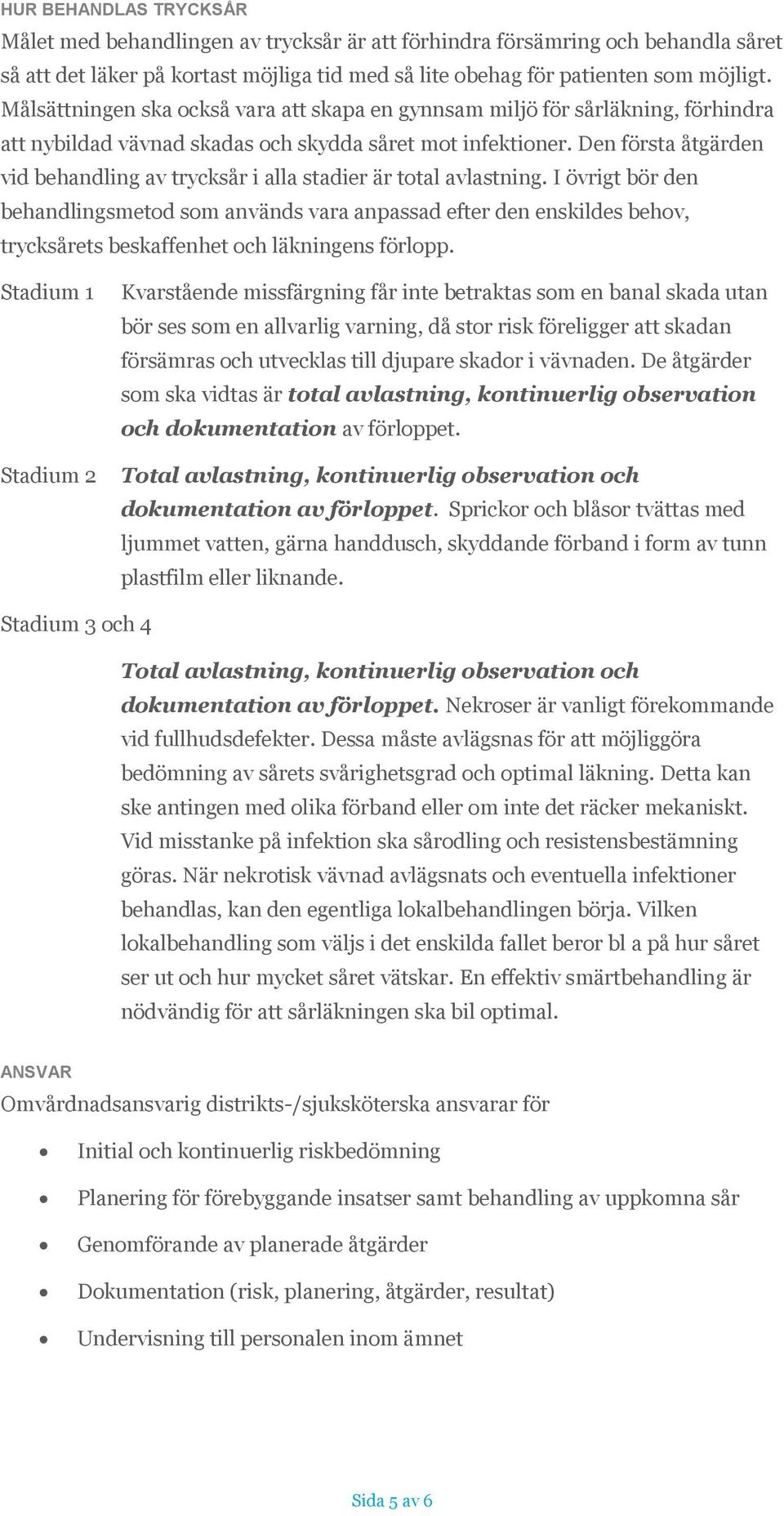 Den första åtgärden vid behandling av trycksår i alla stadier är total avlastning.