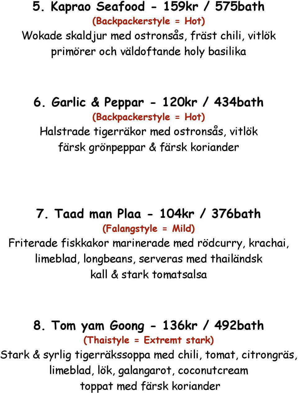 Taad man Plaa - 104kr / 376bath Friterade fiskkakor marinerade med rödcurry, krachai, limeblad, longbeans, serveras med thailändsk kall &