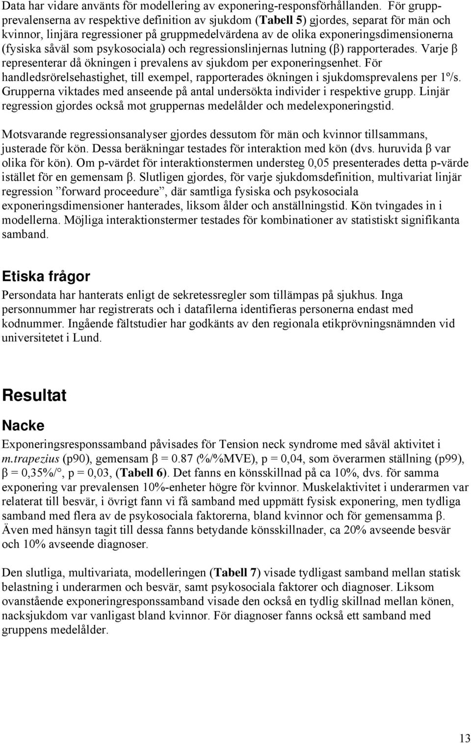 såväl som psykosociala) och regressionslinjernas lutning (β) rapporterades. Varje β representerar då ökningen i prevalens av sjukdom per exponeringsenhet.