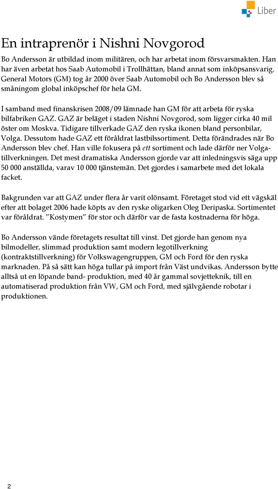 I samband med finanskrisen 2008/09 lämnade han GM för att arbeta för ryska bilfabriken GAZ. GAZ är beläget i staden Nishni Novgorod, som ligger cirka 40 mil öster om Moskva.