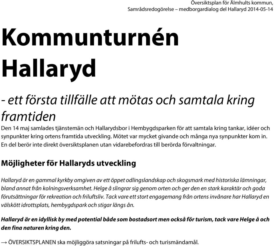 Möjligheter för Hallaryds utveckling Hallaryd är en gammal kyrkby omgiven av ett öppet odlingslandskap och skogsmark med historiska lämningar, bland annat från kolningsverksamhet.