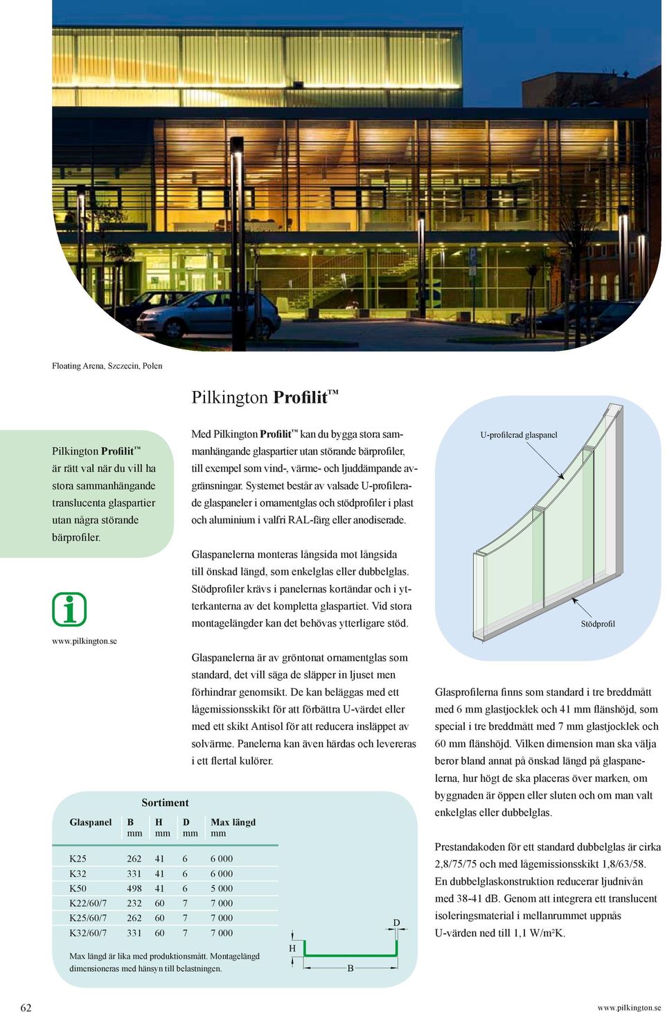 Systemet består av valsade U-profilerade glaspaneler i ornamentglas och stödprofiler i plast och aluminium i valfri RAL-färg eller anodiserade.