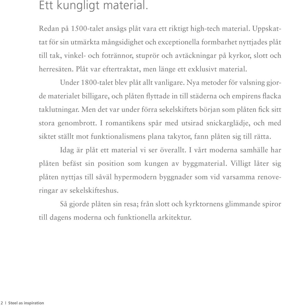 Plåt var eftertraktat, men länge ett exklusivt material. Under 1800-talet blev plåt allt vanligare.