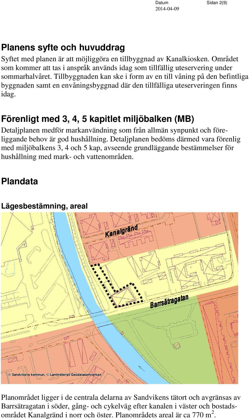Tillbyggnaden kan ske i form av en till våning på den befintliga byggnaden samt en envåningsbyggnad där den tillfälliga uteserveringen finns idag.