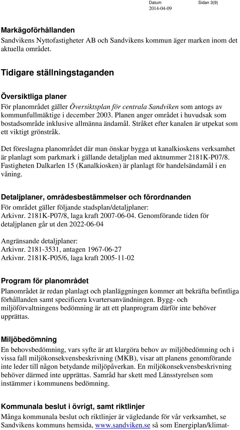 Planen anger området i huvudsak som bostadsområde inklusive allmänna ändamål. Stråket efter kanalen är utpekat som ett viktigt grönstråk.