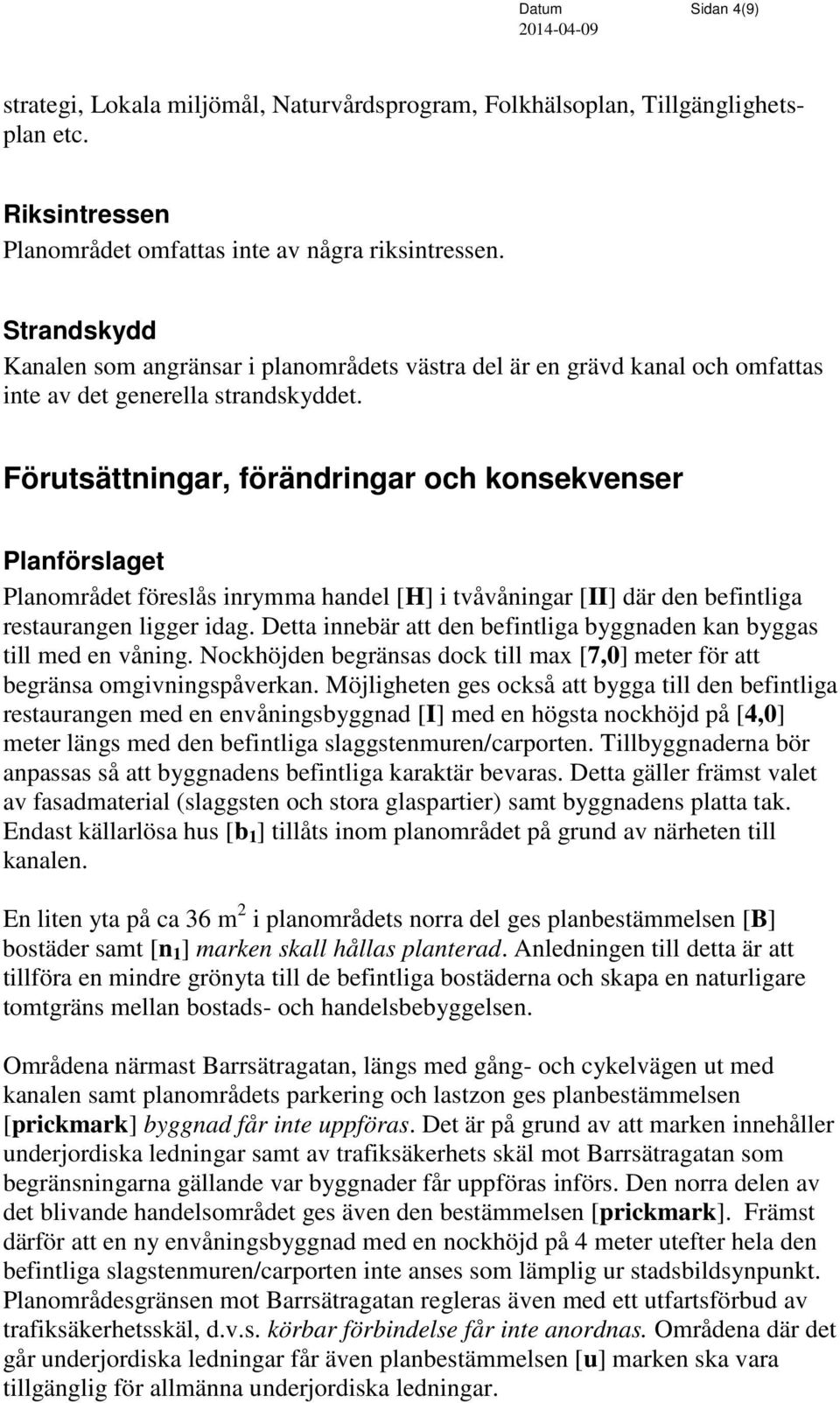 Förutsättningar, förändringar och konsekvenser Planförslaget Planområdet föreslås inrymma handel [H] i tvåvåningar [II] där den befintliga restaurangen ligger idag.