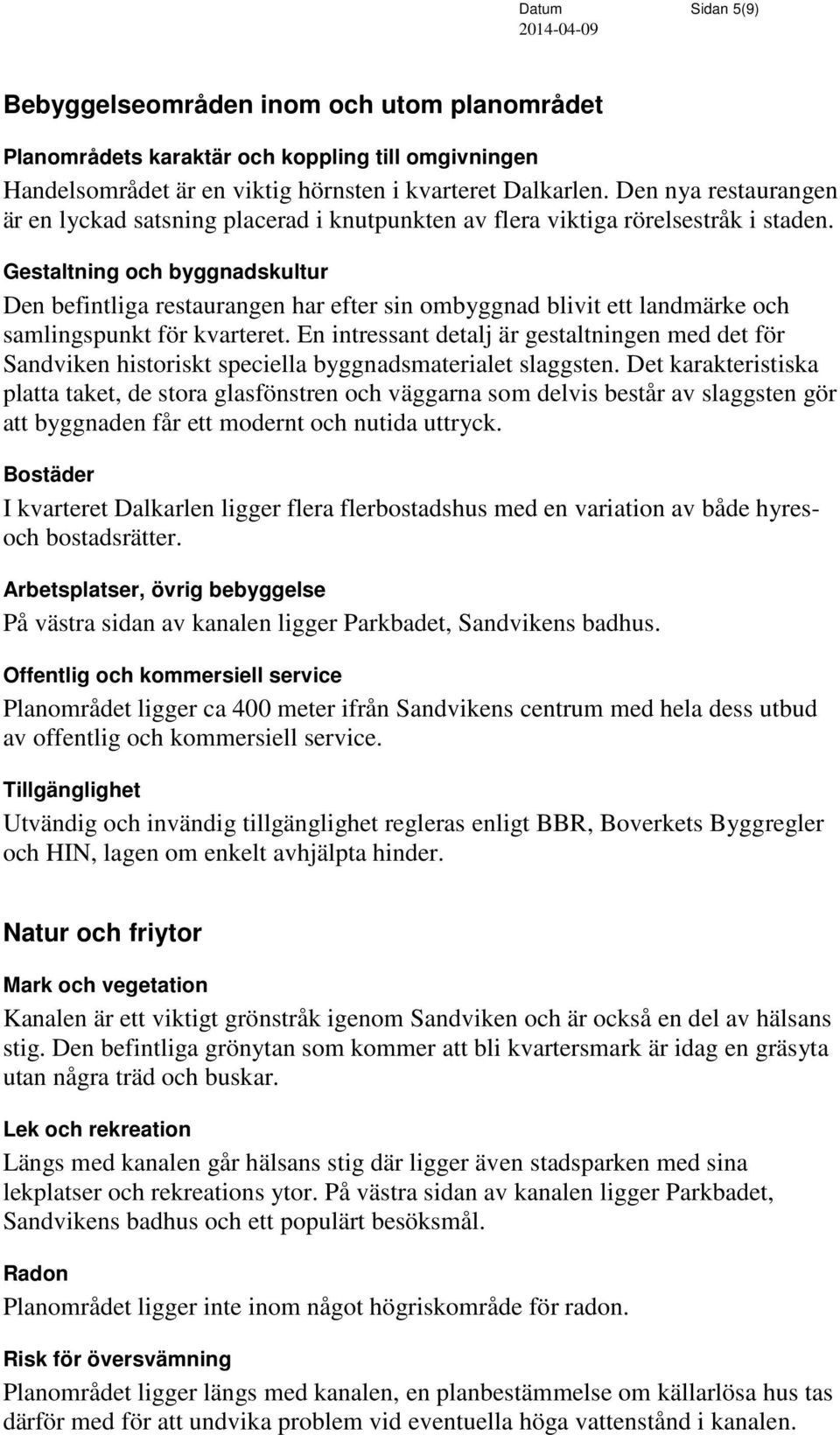Gestaltning och byggnadskultur Den befintliga restaurangen har efter sin ombyggnad blivit ett landmärke och samlingspunkt för kvarteret.