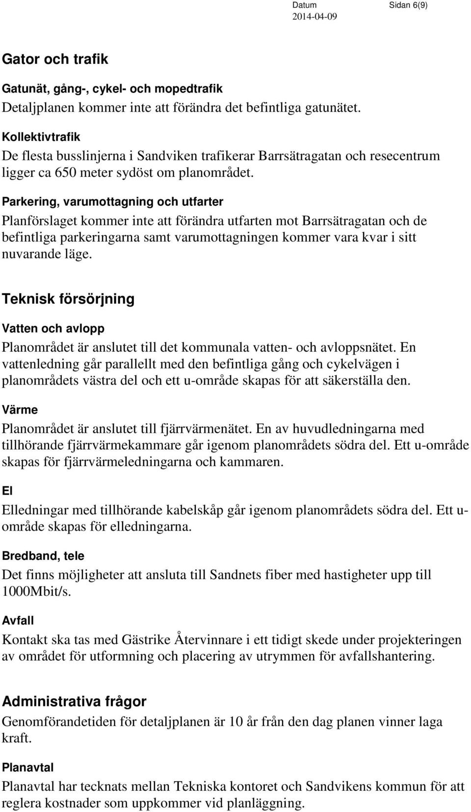 Parkering, varumottagning och utfarter Planförslaget kommer inte att förändra utfarten mot Barrsätragatan och de befintliga parkeringarna samt varumottagningen kommer vara kvar i sitt nuvarande läge.