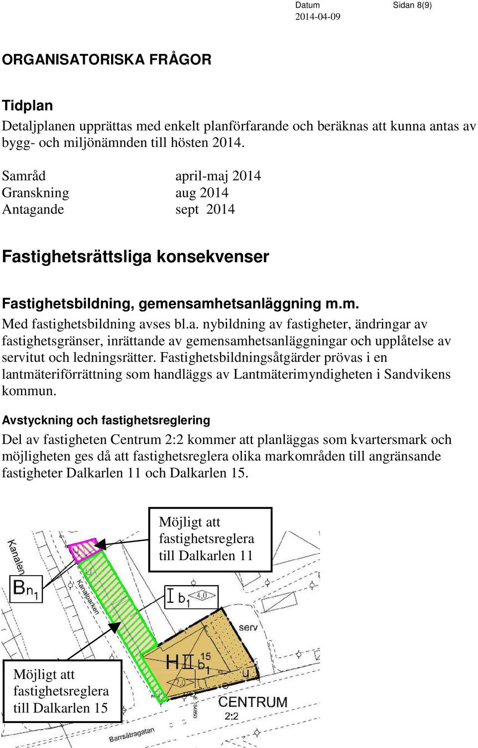 Fastighetsbildningsåtgärder prövas i en lantmäteriförrättning som handläggs av Lantmäterimyndigheten i Sandvikens kommun.