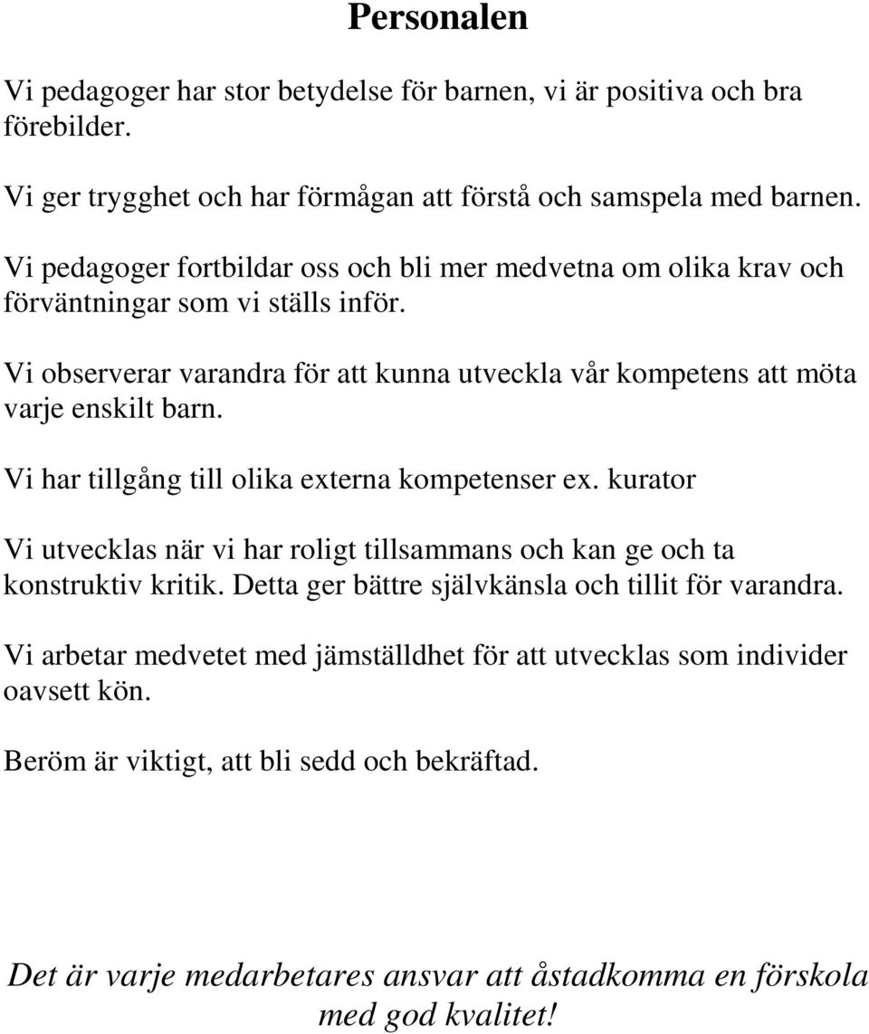 Vi observerar varandra för att kunna utveckla vår kompetens att möta varje enskilt barn. Vi har tillgång till olika externa kompetenser ex.