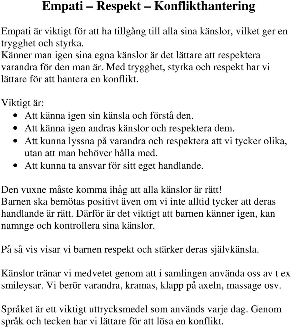 Viktigt är: Att känna igen sin känsla och förstå den. Att känna igen andras känslor och respektera dem. Att kunna lyssna på varandra och respektera att vi tycker olika, utan att man behöver hålla med.