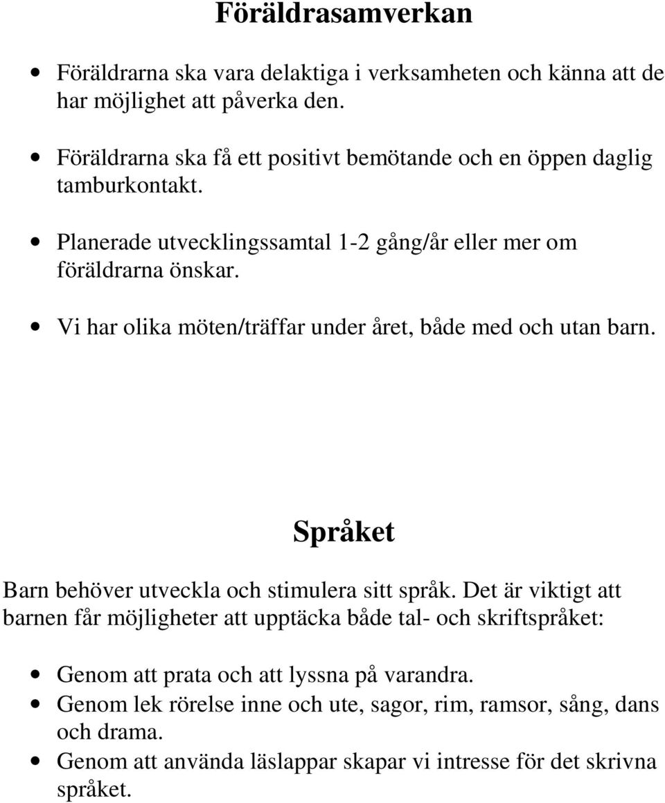 Vi har olika möten/träffar under året, både med och utan barn. Språket Barn behöver utveckla och stimulera sitt språk.