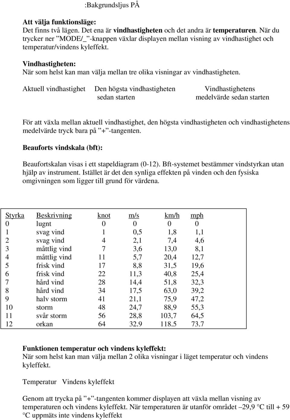 Vindhastigheten: När som helst kan man välja mellan tre olika visningar av vindhastigheten.