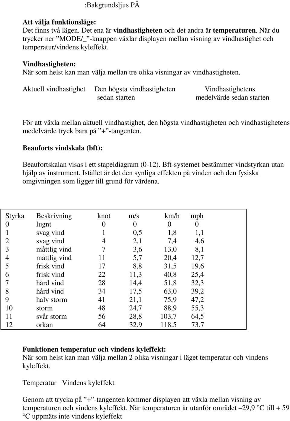 Vindhastigheten: När som helst kan man välja mellan tre olika visningar av vindhastigheten.