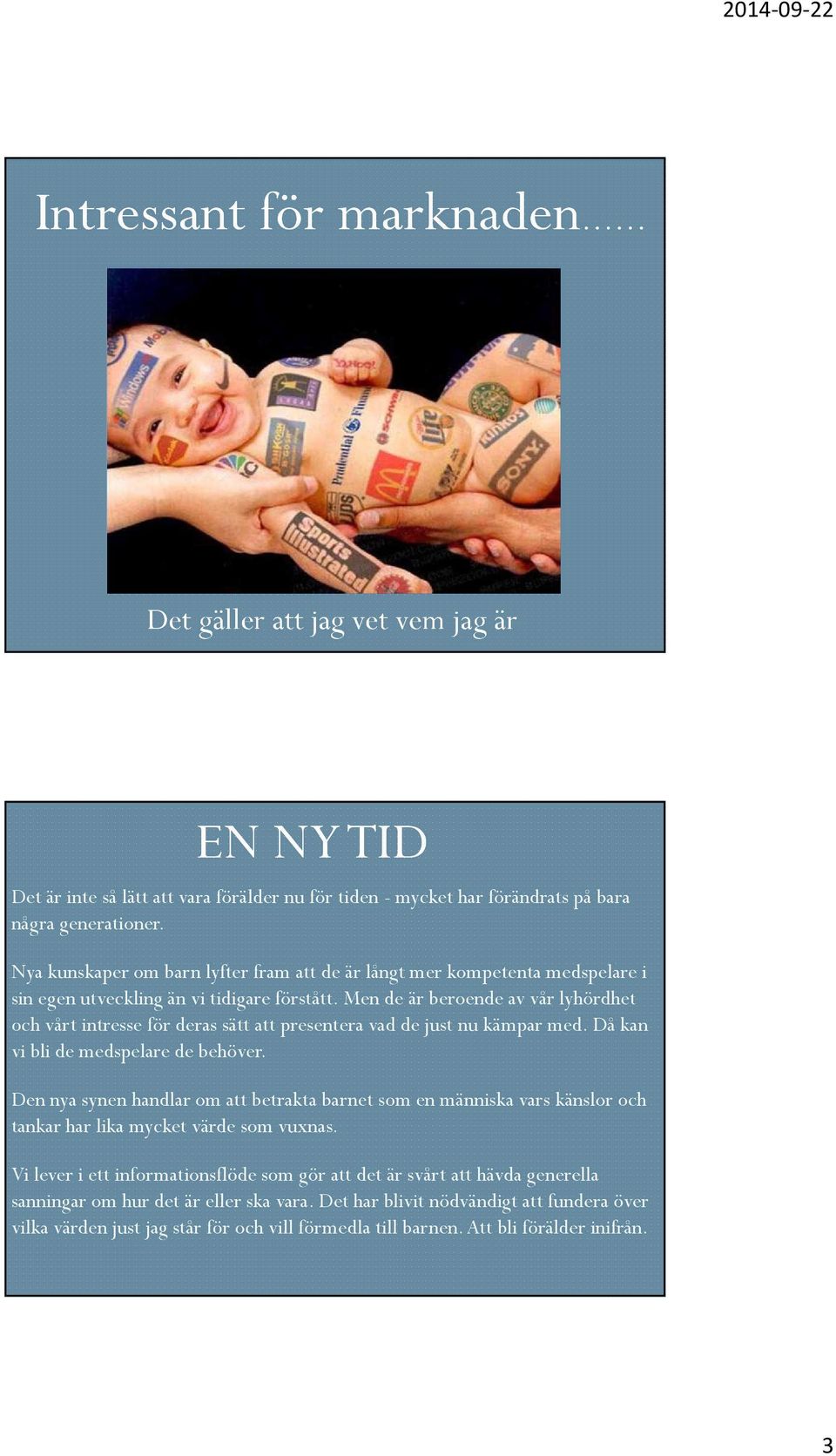 Men de är beroende av vår lyhördhet och vårt intresse för deras sätt att presentera vad de just nu kämpar med. Då kan vi bli de medspelare de behöver.