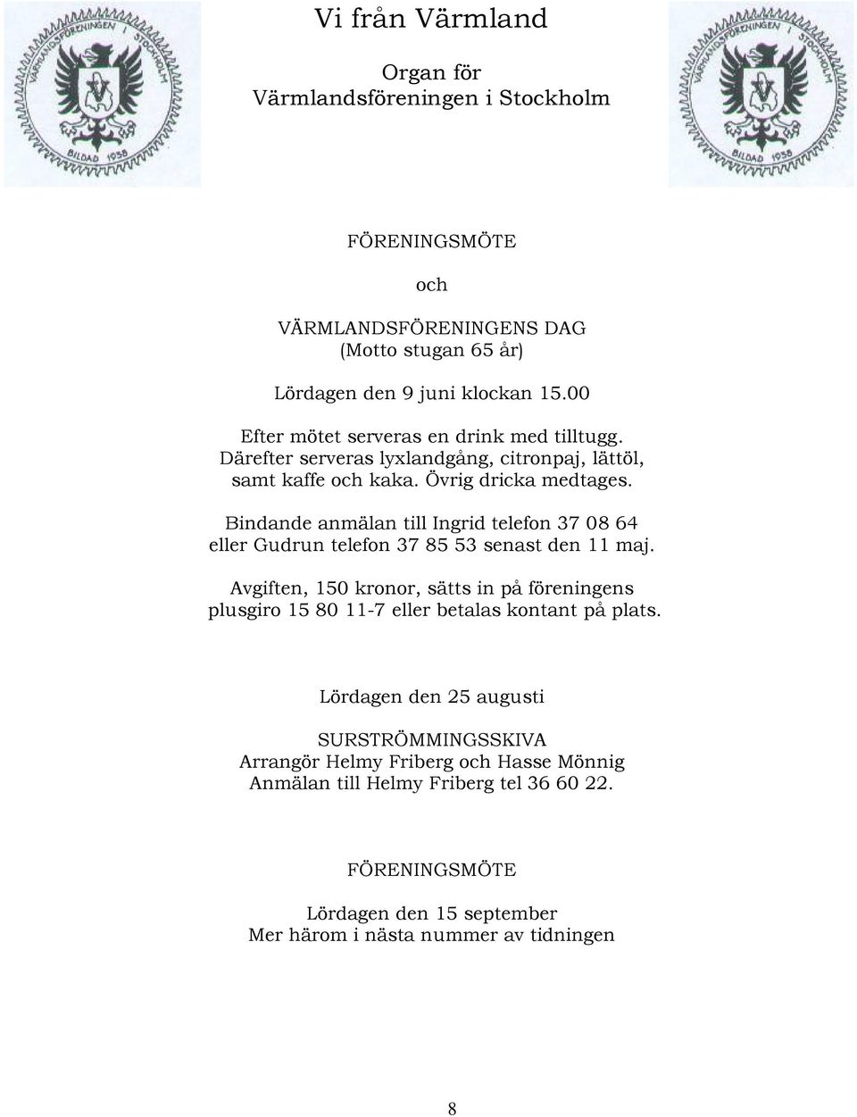 Bindande anmälan till Ingrid telefon 37 08 64 eller Gudrun telefon 37 85 53 senast den 11 maj.