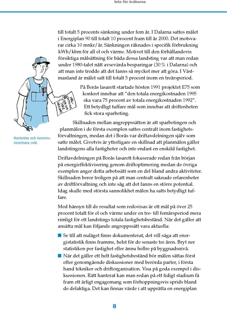 Motivet till den förhållandevis försiktiga målsättning för båda dessa landsting var att man redan under 1980-talet nått avsevärda besparingar (30 % i Dalarna) och att man inte trodde att det fanns så