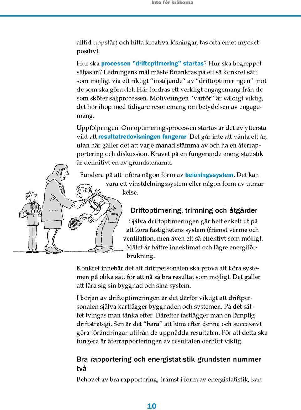Här fordras ett verkligt engagemang från de som sköter säljprocessen. Motiveringen varför är väldigt viktig, det hör ihop med tidigare resonemang om betydelsen av engagemang.