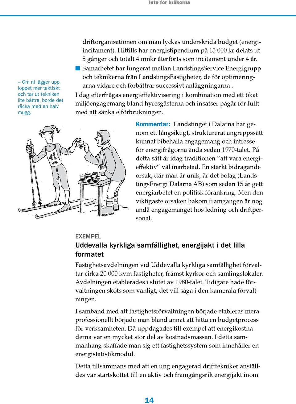 Samarbetet har fungerat mellan LandstingsService Energigrupp och teknikerna från LandstingsFastigheter, de för optimeringarna vidare och förbättrar successivt anläggningarna.