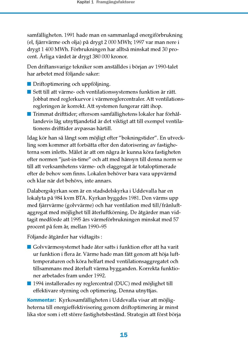 Den driftansvarige tekniker som anställdes i början av 1990-talet har arbetet med följande saker: Driftoptimering och uppföljning. Sett till att värme- och ventilationssystemens funktion är rätt.