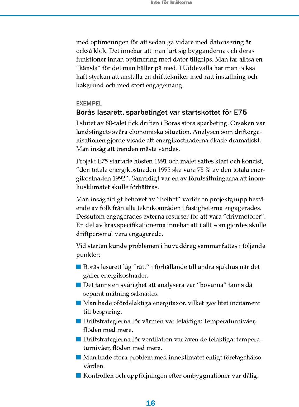 Exempel Borås lasarett, sparbetinget var startskottet för E75 I slutet av 80-talet fick driften i Borås stora sparbeting. Orsaken var landstingets svåra ekonomiska situation.