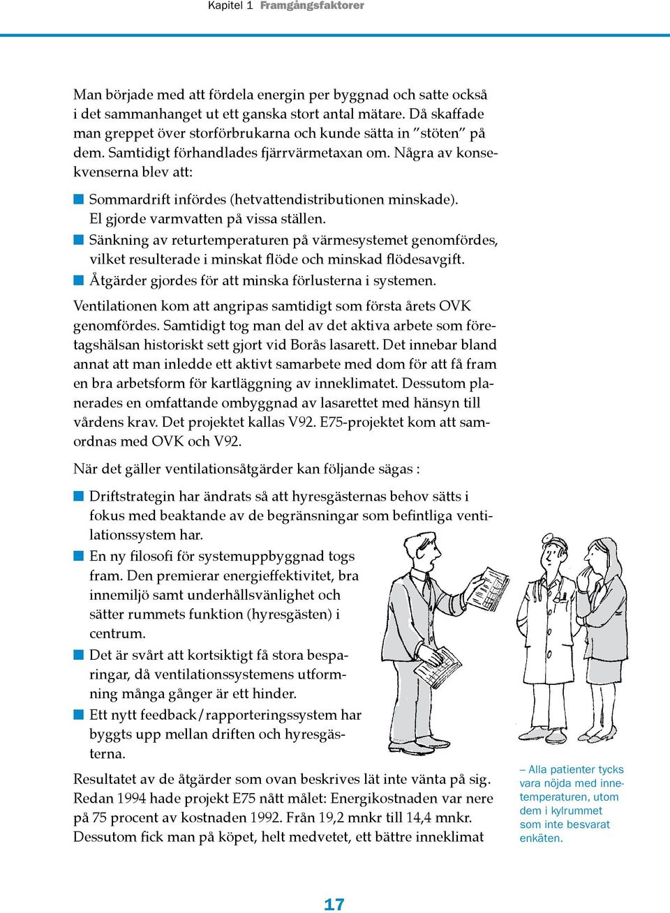 Några av konsekvenserna blev att: Sommardrift infördes (hetvattendistributionen minskade). El gjorde varmvatten på vissa ställen.