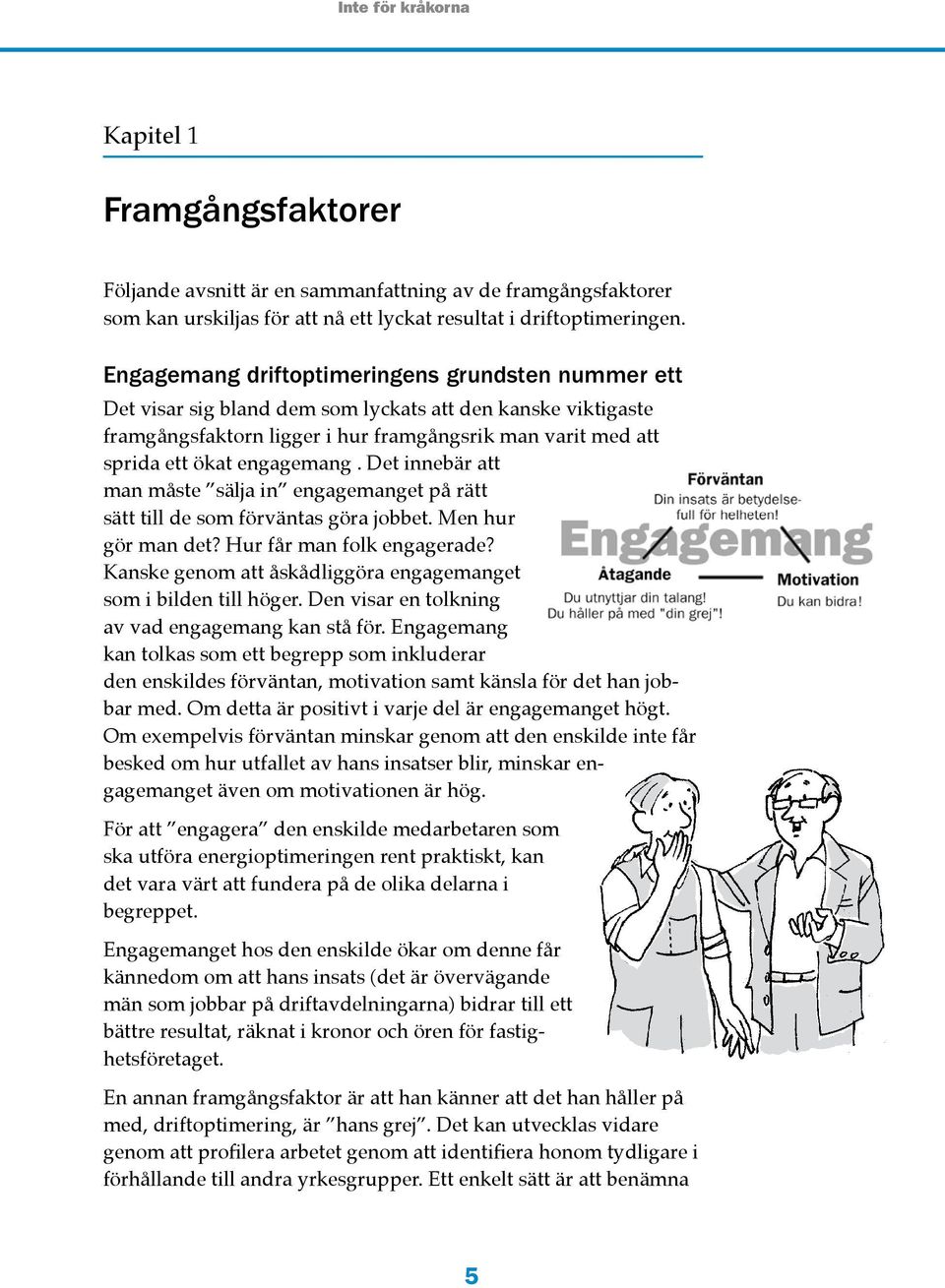 engagemang. Det innebär att man måste sälja in engagemanget på rätt sätt till de som förväntas göra jobbet. Men hur gör man det? Hur får man folk engagerade?