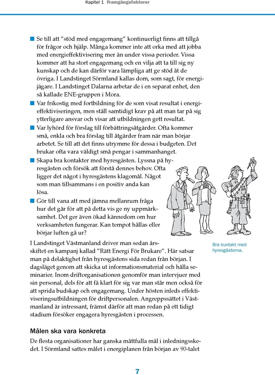 Vissa kommer att ha stort engagemang och en vilja att ta till sig ny kunskap och de kan därför vara lämpliga att ge stöd åt de övriga. I Landstinget Sörmland kallas dom, som sagt, för energijägare.