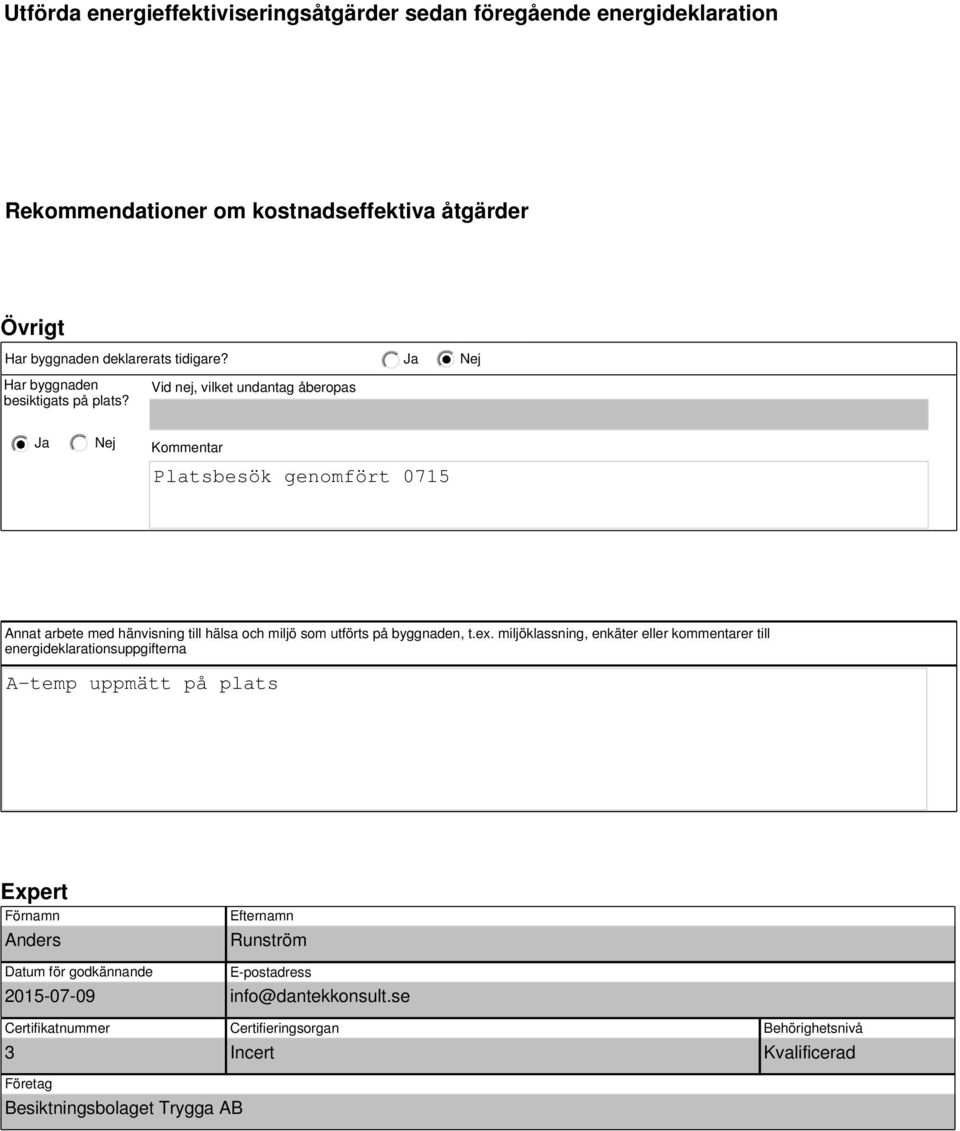 Vid nej, vilket undantag åberopas Ja Kommentar Platsbesök genomfört 0715 Annat arbete med hänvisning till hälsa och miljö som utförts på byggnaden, t.ex.