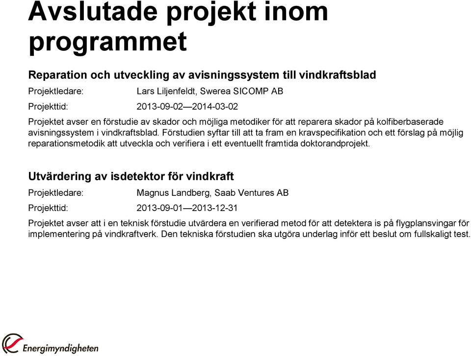 Förstudien syftar till att ta fram en kravspecifikation och ett förslag på möjlig reparationsmetodik att utveckla och verifiera i ett eventuellt framtida doktorandprojekt.