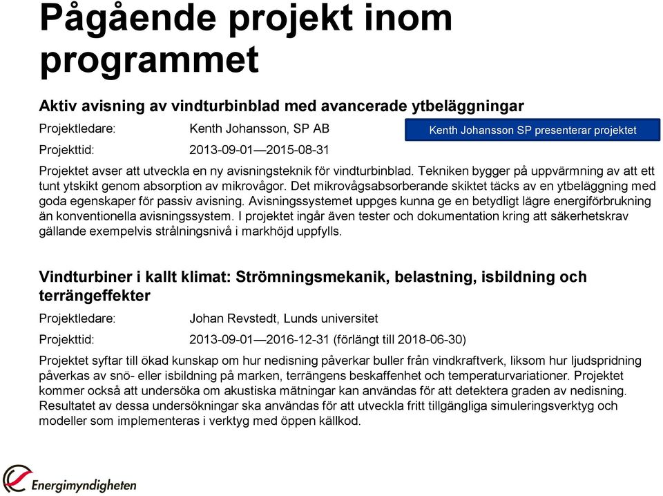 Det mikrovågsabsorberande skiktet täcks av en ytbeläggning med goda egenskaper för passiv avisning.