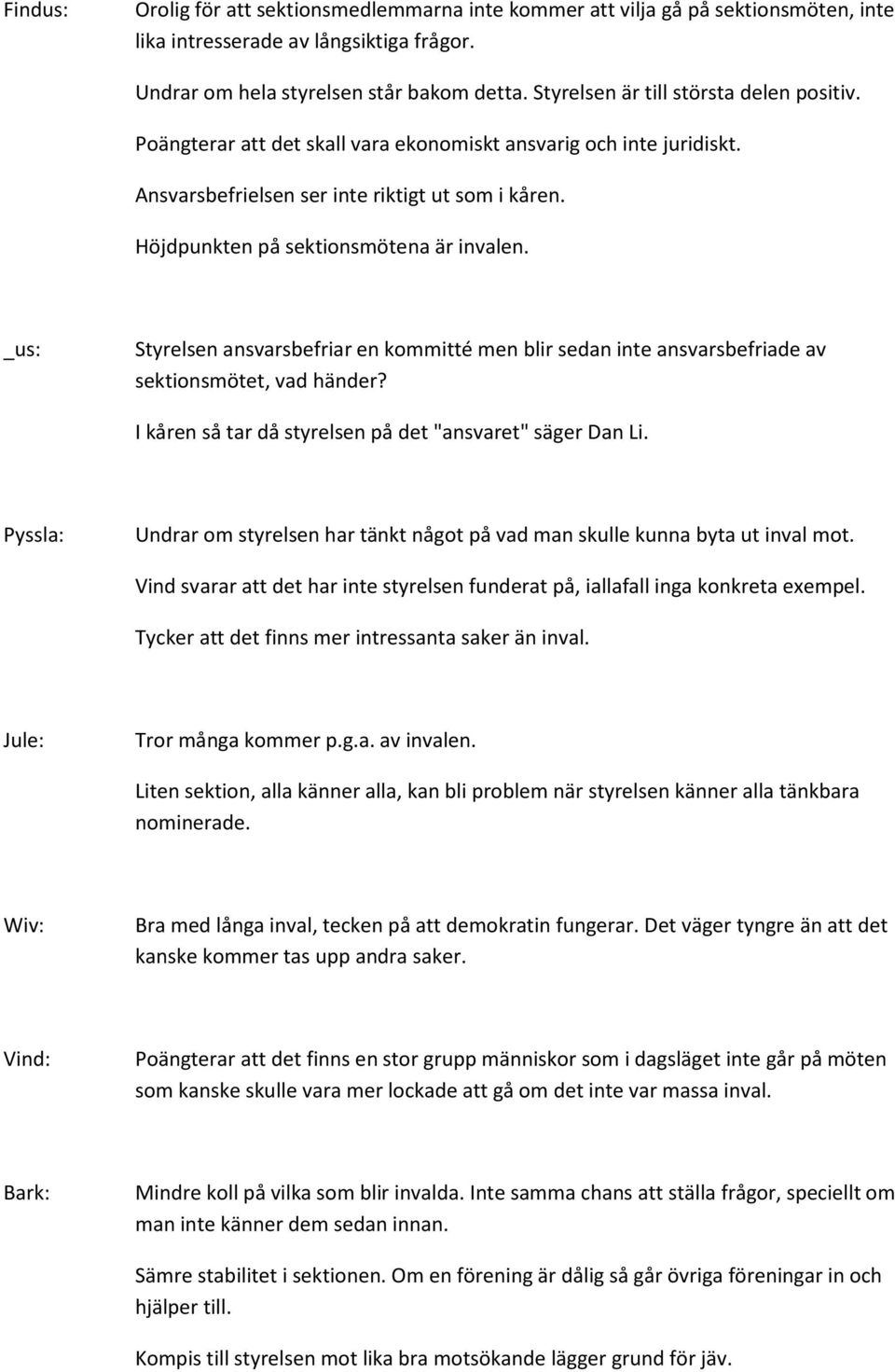 Höjdpunkten på sektionsmötena är invalen. Styrelsen ansvarsbefriar en kommitté men blir sedan inte ansvarsbefriade av sektionsmötet, vad händer?