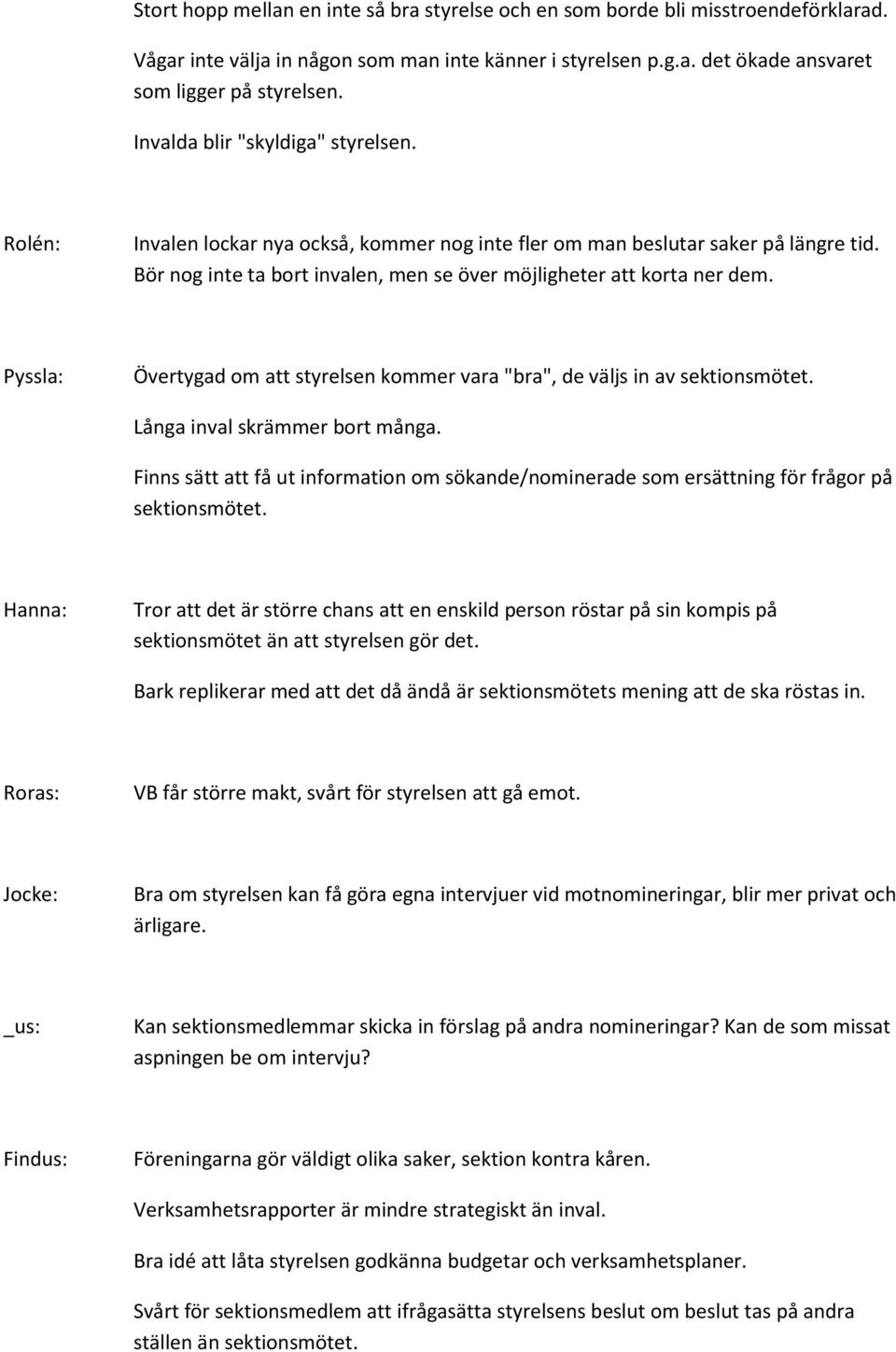 Pyssla: Övertygad om att styrelsen kommer vara "bra", de väljs in av sektionsmötet. Långa inval skrämmer bort många.